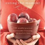 Eating the Moment: 141 Practices to overcome Overeating One Meal at a Time